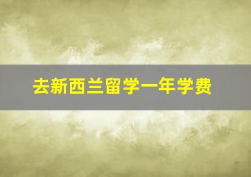 去新西兰留学一年学费