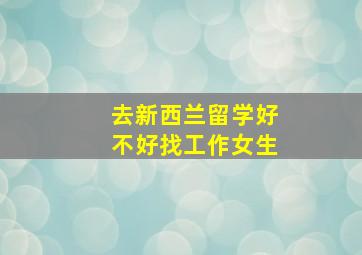 去新西兰留学好不好找工作女生