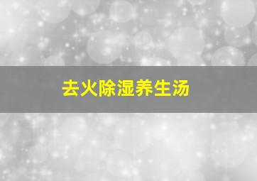 去火除湿养生汤