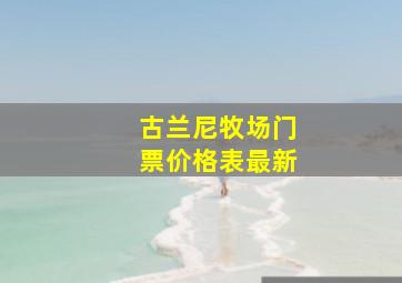 古兰尼牧场门票价格表最新