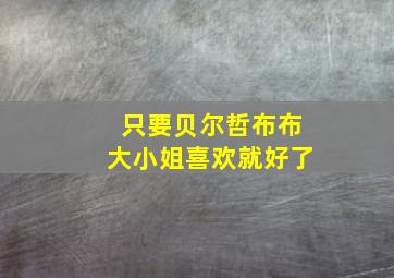 只要贝尔哲布布大小姐喜欢就好了