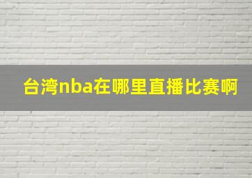 台湾nba在哪里直播比赛啊