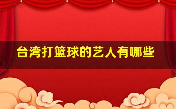 台湾打篮球的艺人有哪些