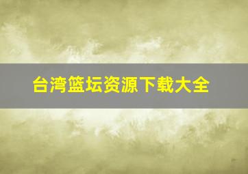 台湾篮坛资源下载大全