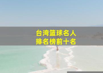 台湾篮球名人排名榜前十名