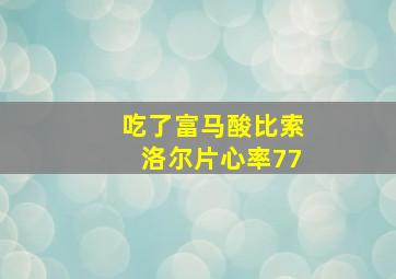 吃了富马酸比索洛尔片心率77