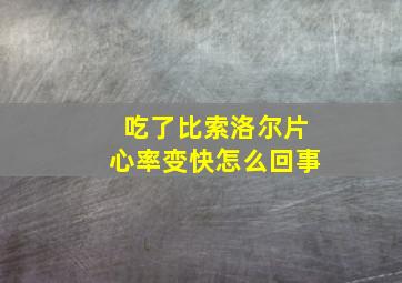 吃了比索洛尔片心率变快怎么回事