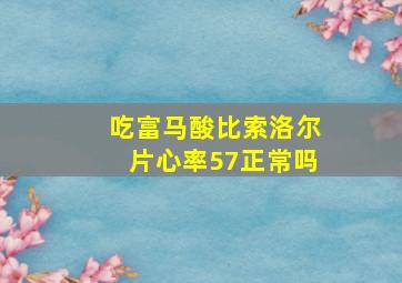 吃富马酸比索洛尔片心率57正常吗