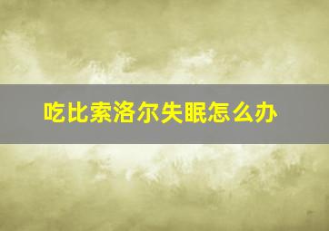 吃比索洛尔失眠怎么办