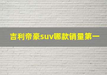 吉利帝豪suv哪款销量第一