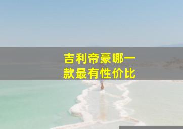 吉利帝豪哪一款最有性价比