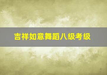 吉祥如意舞蹈八级考级