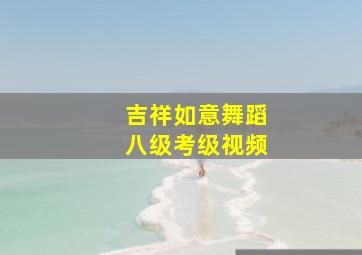 吉祥如意舞蹈八级考级视频