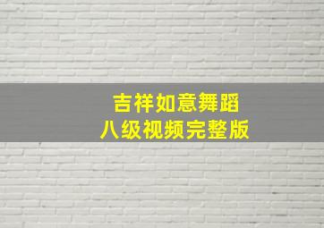 吉祥如意舞蹈八级视频完整版