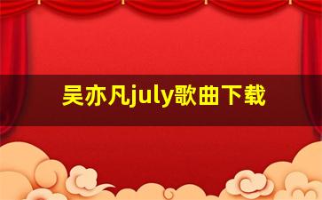 吴亦凡july歌曲下载