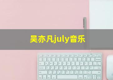 吴亦凡july音乐