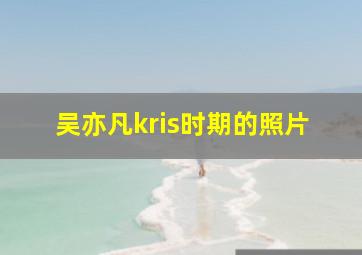 吴亦凡kris时期的照片