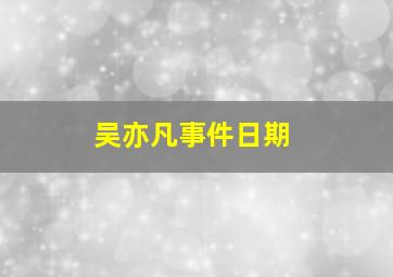 吴亦凡事件日期