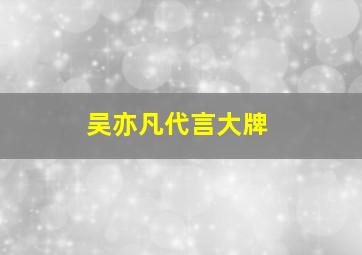 吴亦凡代言大牌