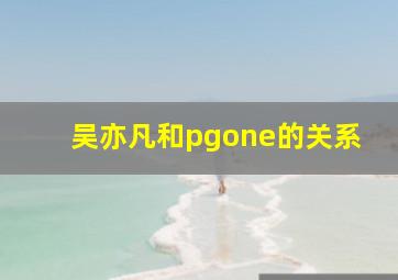 吴亦凡和pgone的关系