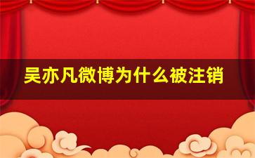 吴亦凡微博为什么被注销