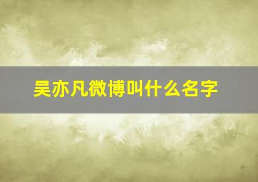 吴亦凡微博叫什么名字