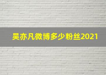 吴亦凡微博多少粉丝2021