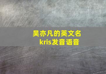 吴亦凡的英文名kris发音语音