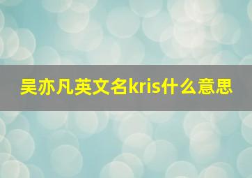 吴亦凡英文名kris什么意思