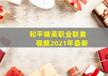 和平精英职业联赛视频2021年最新