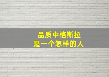 品质中格斯拉是一个怎样的人