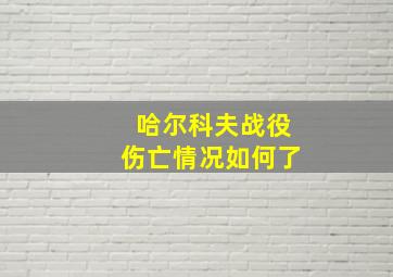 哈尔科夫战役伤亡情况如何了