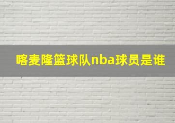 喀麦隆篮球队nba球员是谁