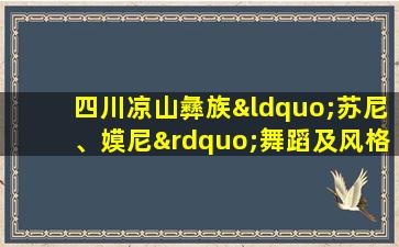 四川凉山彝族“苏尼、嫫尼”舞蹈及风格特点