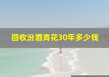 回收汾酒青花30年多少钱