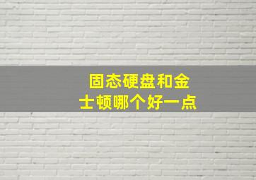 固态硬盘和金士顿哪个好一点