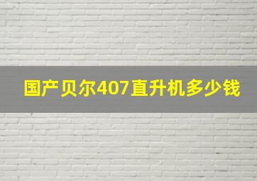 国产贝尔407直升机多少钱