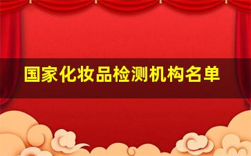 国家化妆品检测机构名单