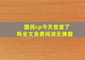 国民cp今天官宣了吗全文免费阅读无弹窗