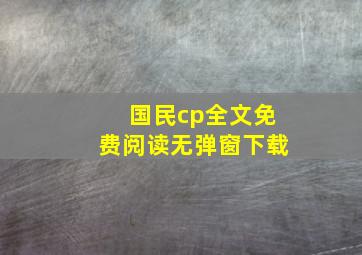 国民cp全文免费阅读无弹窗下载