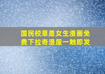 国民校草是女生漫画免费下拉奇漫屋一触即发