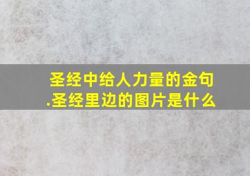 圣经中给人力量的金句.圣经里边的图片是什么