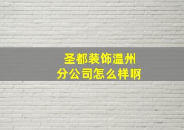 圣都装饰温州分公司怎么样啊