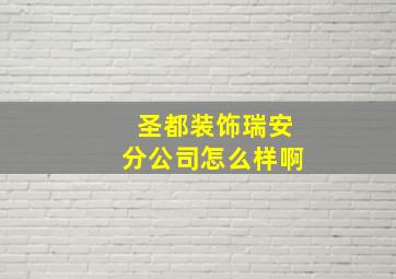 圣都装饰瑞安分公司怎么样啊