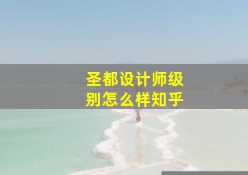 圣都设计师级别怎么样知乎