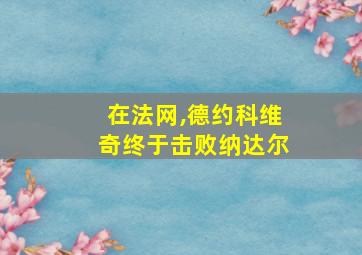 在法网,德约科维奇终于击败纳达尔