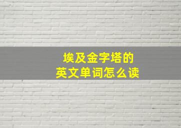 埃及金字塔的英文单词怎么读