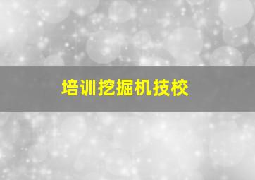 培训挖掘机技校