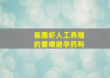 基围虾人工养殖的要喂避孕药吗