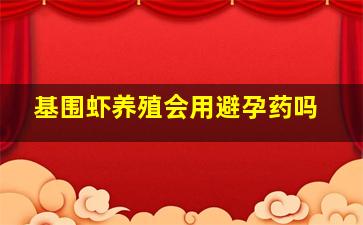 基围虾养殖会用避孕药吗